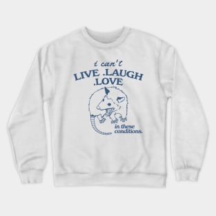 Possum  I can't live laugh love in these conditions, funny possum meme Crewneck Sweatshirt